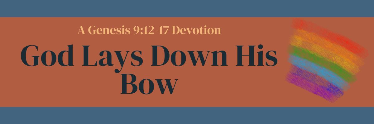 God Lays Down His Bow: Genesis 9:12-17