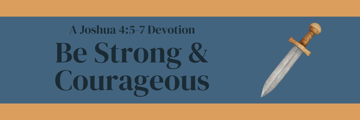Be Strong & Courageous: Joshua 1:9
