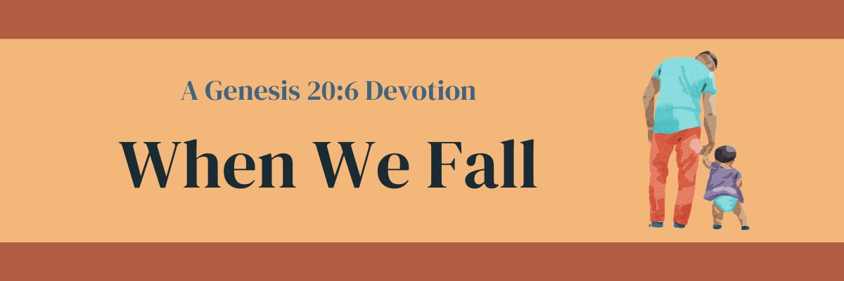 When We Fall: Genesis 20:6
