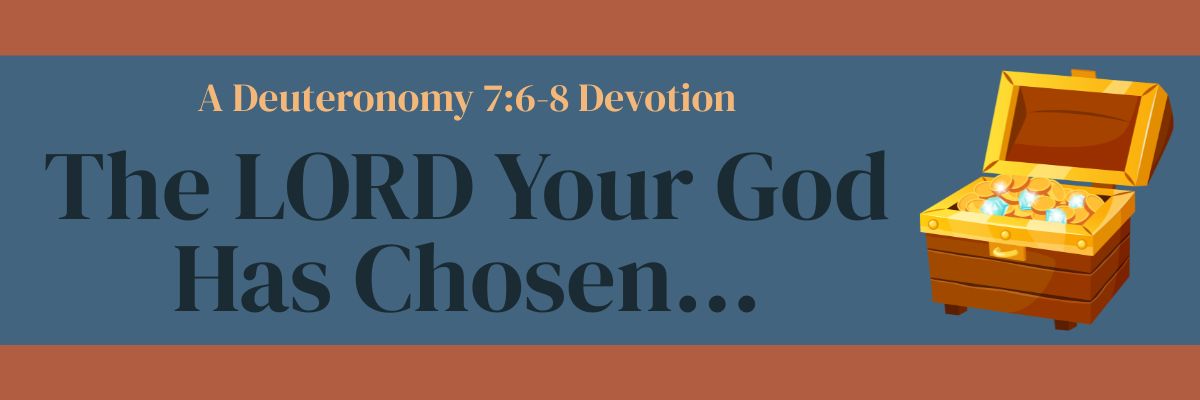 The LORD Your God has Chosen: Deuteronomy 7:6-8